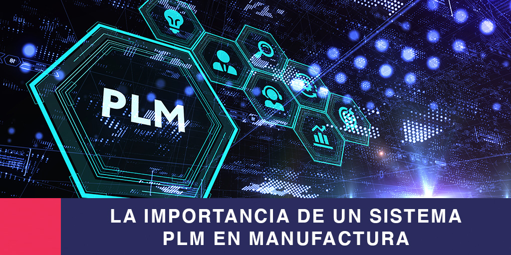 La importancia de un sistema PLM en manufactura