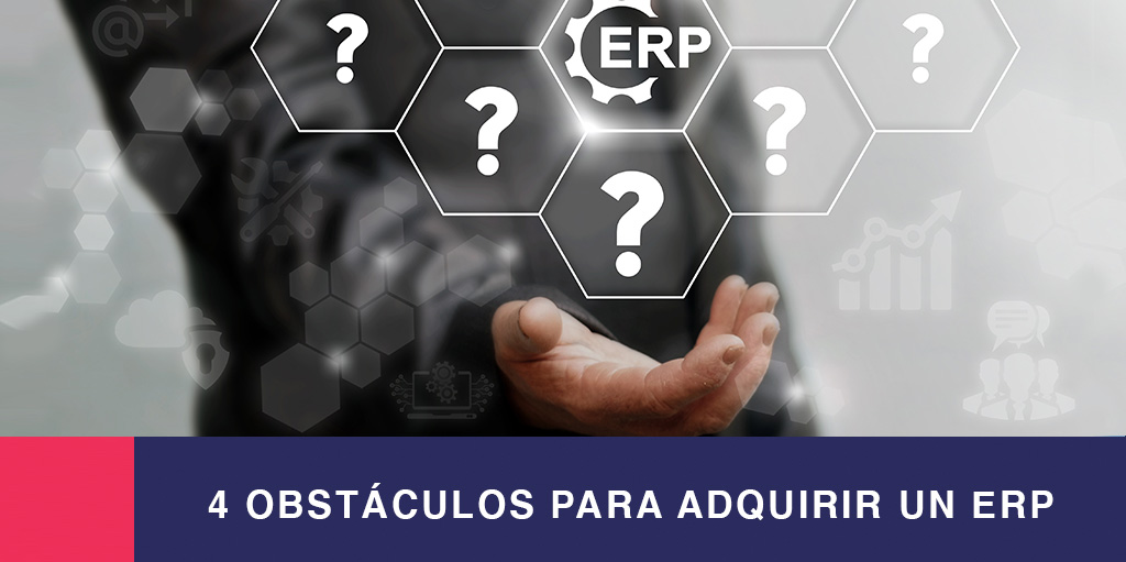 4 Obstáculos para adquirir un ERP