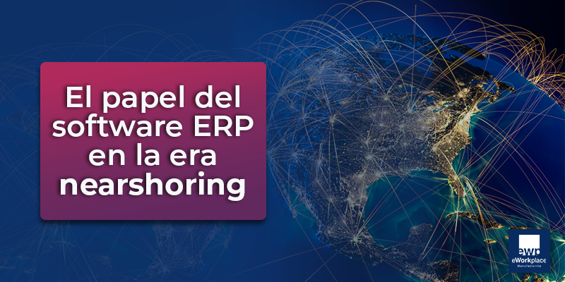 El papel del ERP en la era nearshoring